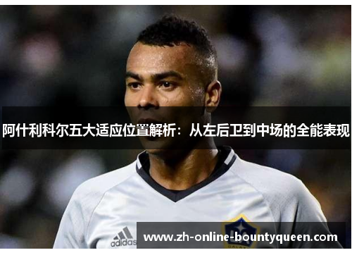 阿什利科尔五大适应位置解析：从左后卫到中场的全能表现