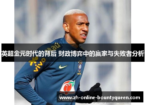 英超金元时代的背后 财政博弈中的赢家与失败者分析