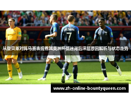 从登贝莱对阵马赛表现看其美洲杯低迷背后深层原因解析与状态走势 从登贝莱对阵马赛表现看其美洲杯低迷背后深层原因解析与状态走势
