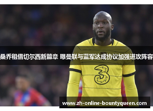 桑乔租借切尔西新篇章 曝曼联与蓝军达成协议加强进攻阵容