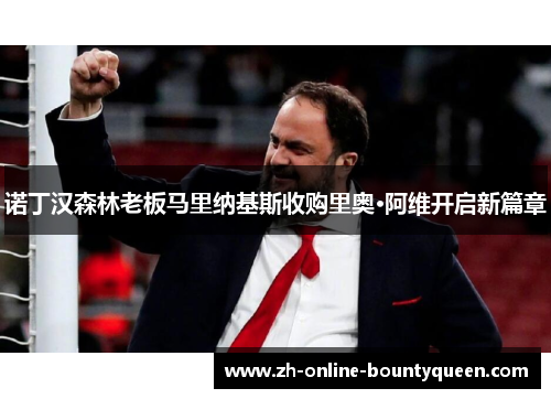 诺丁汉森林老板马里纳基斯收购里奥·阿维开启新篇章