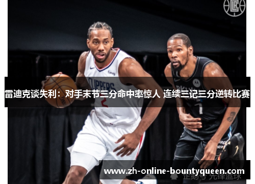 雷迪克谈失利:对手末节三分命中率惊人 连续三记三分逆转比赛 雷迪克谈失利:对手末节三分命中率惊人 连续三记三分逆转比赛