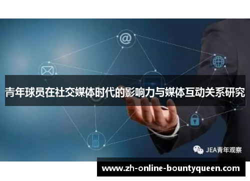 青年球员在社交媒体时代的影响力与媒体互动关系研究