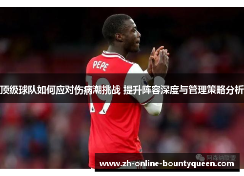 顶级球队如何应对伤病潮挑战 提升阵容深度与管理策略分析