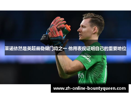 莱诺依然是英超最稳健门将之一 他用表现证明自己的重要地位 莱诺依然是英超最稳健门将之一 他用表现证明自己的重要地位