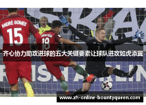 齐心协力助攻进球的五大关键要素让球队进攻如虎添翼